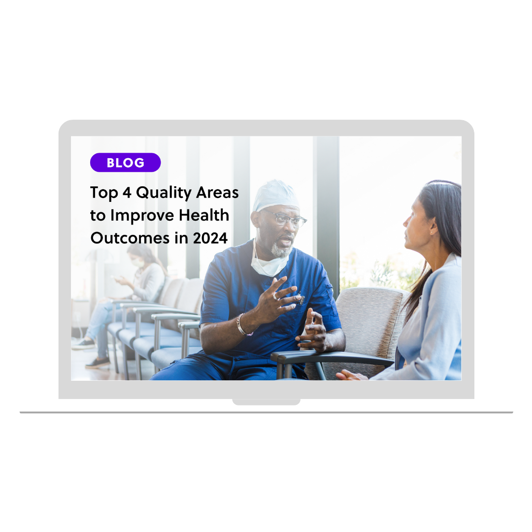 Read our Quality Suite Blog Post About the Top 4 Quality Areas to Improve Health Outcomes in 2024